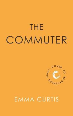 Picture of The Commuter: 'Couldn't stop reading. Emma Curtis is a genius!' Andrea Mara